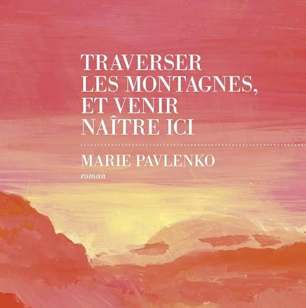 couverture du livre "Traverser les montagnes et venir naître ici"